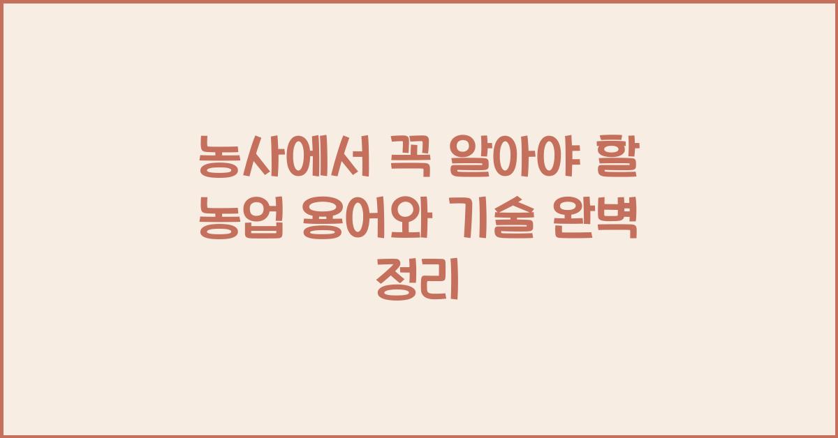 농사에서 꼭 알아야 할 농업 용어와 기술