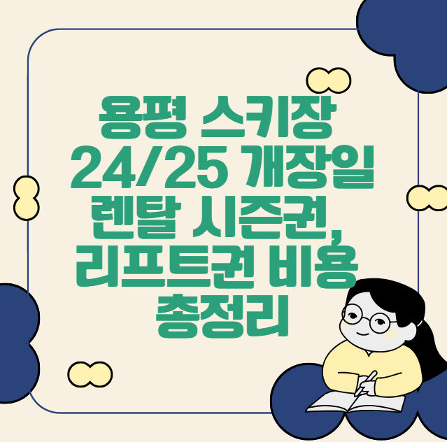 24/25 용평 스키장 개장일, 렌탈, 시즌권, 리프트권 비용 총정리