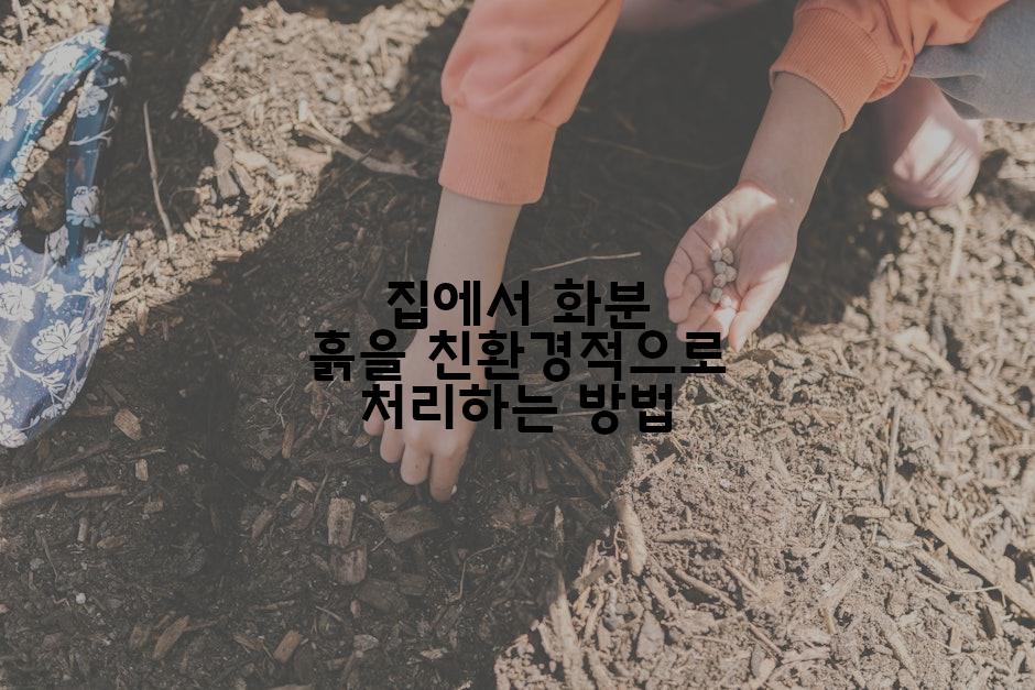 집에서 화분 흙을 친환경적으로 처리하는 방법