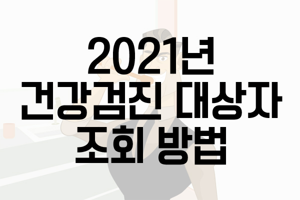  2021년 건강검진 대상자 조회 방법