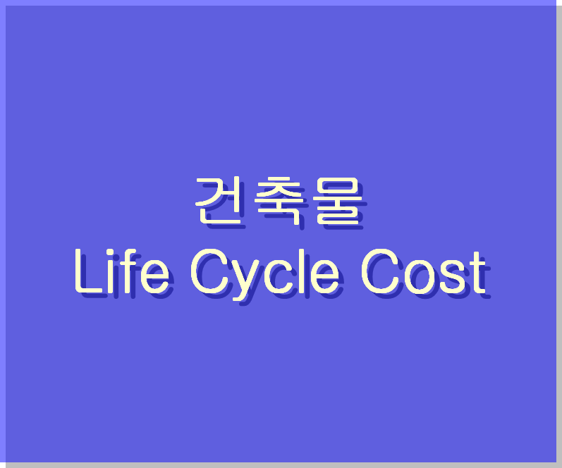  건축물의 Life Cycle Cost [LCC]