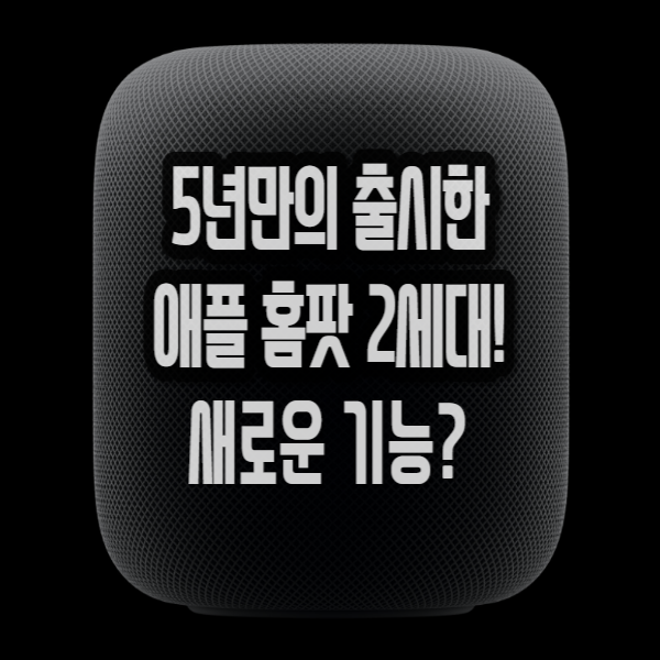  야심차게 5년만에 출시한 애플 홈팟 2세대 1세대와 비교해서 차이 많이 날까? 기능 엿보기