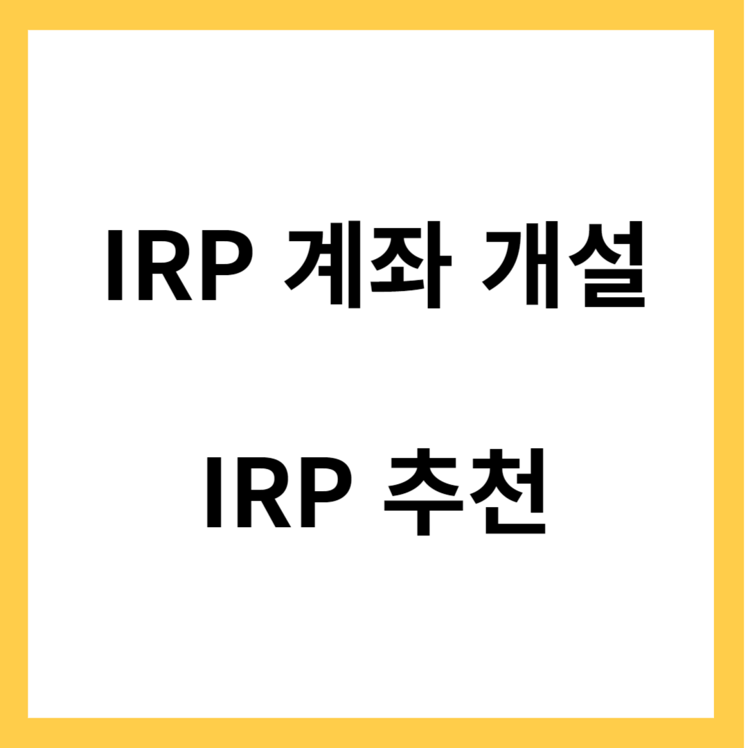 IRP 계좌 개설의 이유- IRP 추천&#44; 연금저축과 IRP 차이점