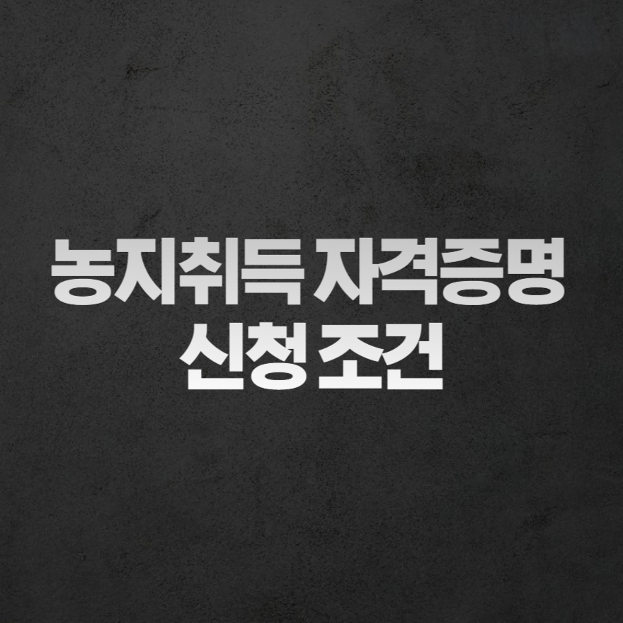 농지취득 자격증명 신청 조건 농지취득 자격증명 신청 조건