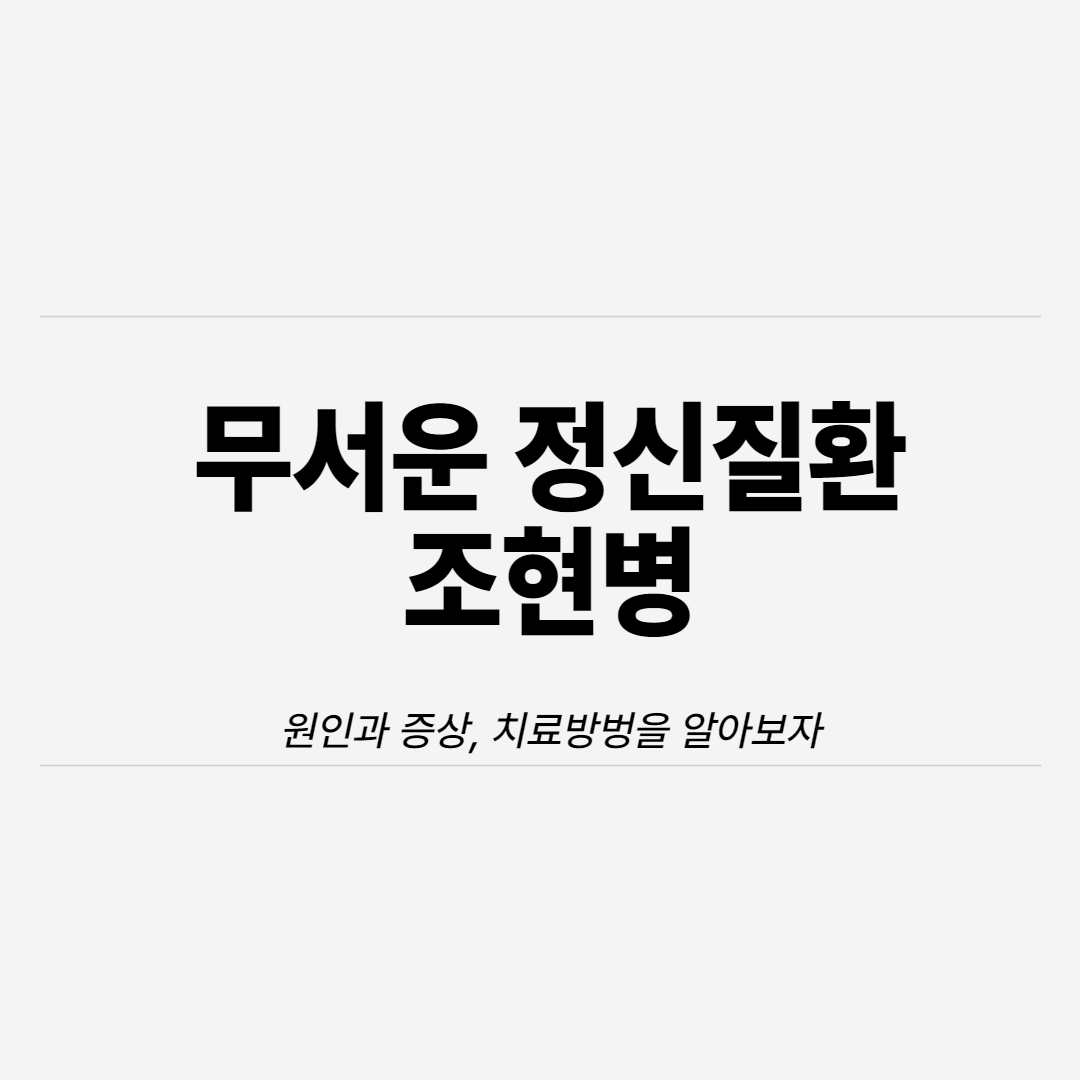  무서운 정신 질환 조현병 원인, 증상과 치료방법에 대해 알아보자