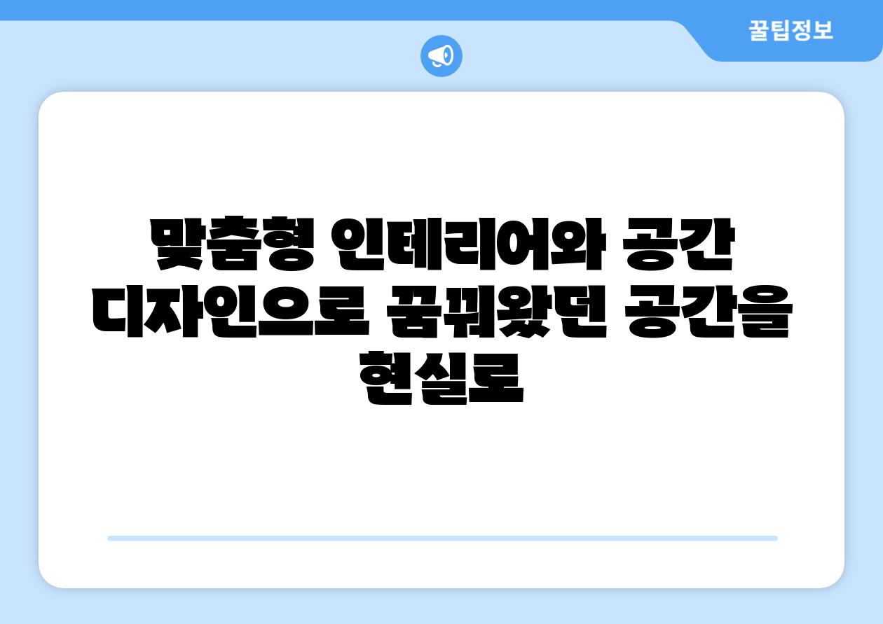 맞춤형 인테리어와 공간 디자인으로 꿈꿔왔던 공간을 현실로