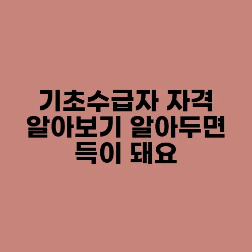 기초수급자 자격 알아보기 알아두면 득이 돼요