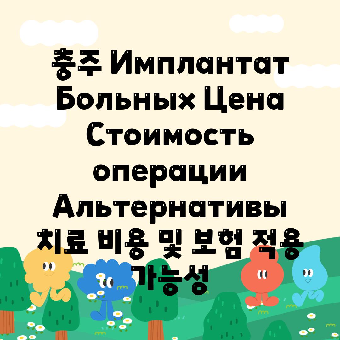 충주 Имплантат Больных Цена Стоимость операции Альтернативы  치료 비용 및 보험 적용 가능성