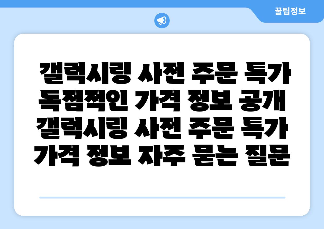 갤럭시링 사전 주문 특가 독점적인 가격 정보 공개 갤럭시링 사전 주문 특가 가격 정보 자주 묻는 질문
