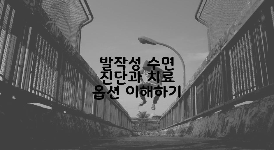 발작성 수면 진단과 치료 옵션 이해하기
