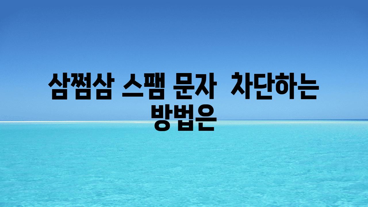 삼쩜삼 스팸 문자  차단하는 방법은