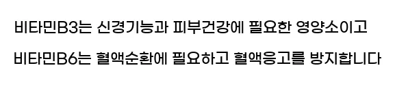  비타민B3는 신경기능과 피부건강에 필요한 영양소이고 비타민B6는 혈액순환에 필요하고 혈액응고를 방지합니다