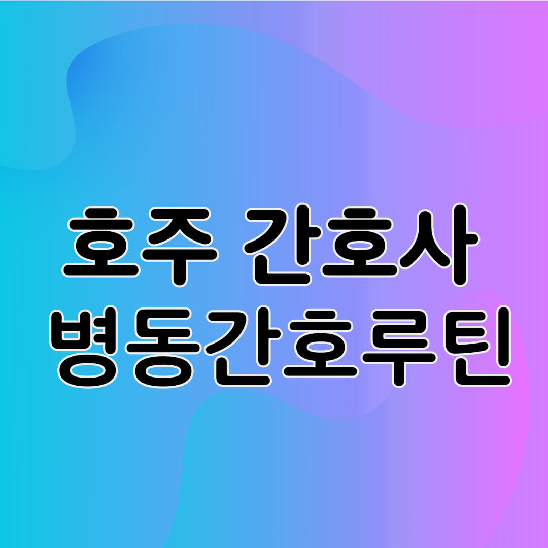 호주 간호사 병동 간호 루틴 오전 오후 야간근무