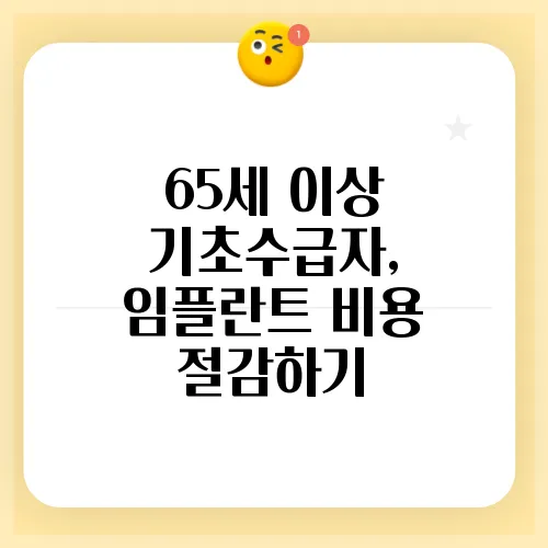 65세 이상 기초수급자, 임플란트 비용 절감하기
