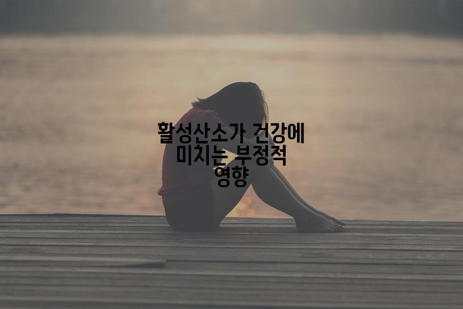 활성산소가 건강에 미치는 부정적 영향