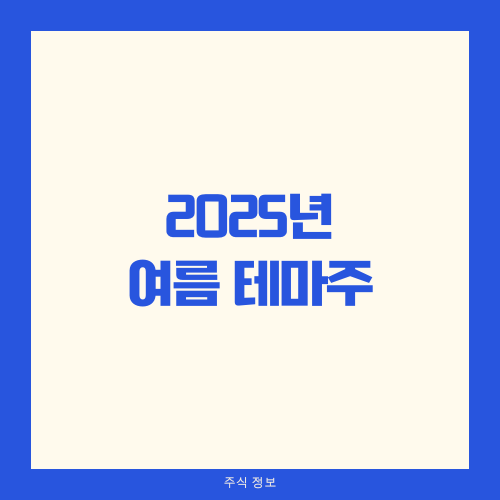 2025년 여름 테마 관련주 분석 및 전망