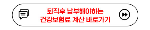 퇴직후 납부해야하는 건강보험료 계산 바로가기