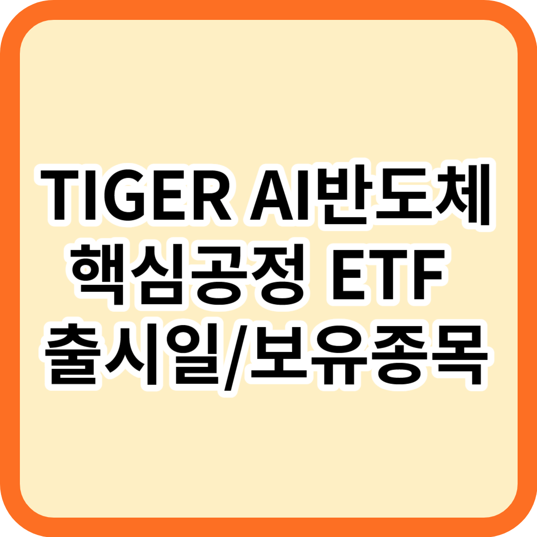TIGER AI반도체핵심공정 ETF 출시일 투자포인트 및 보유종목