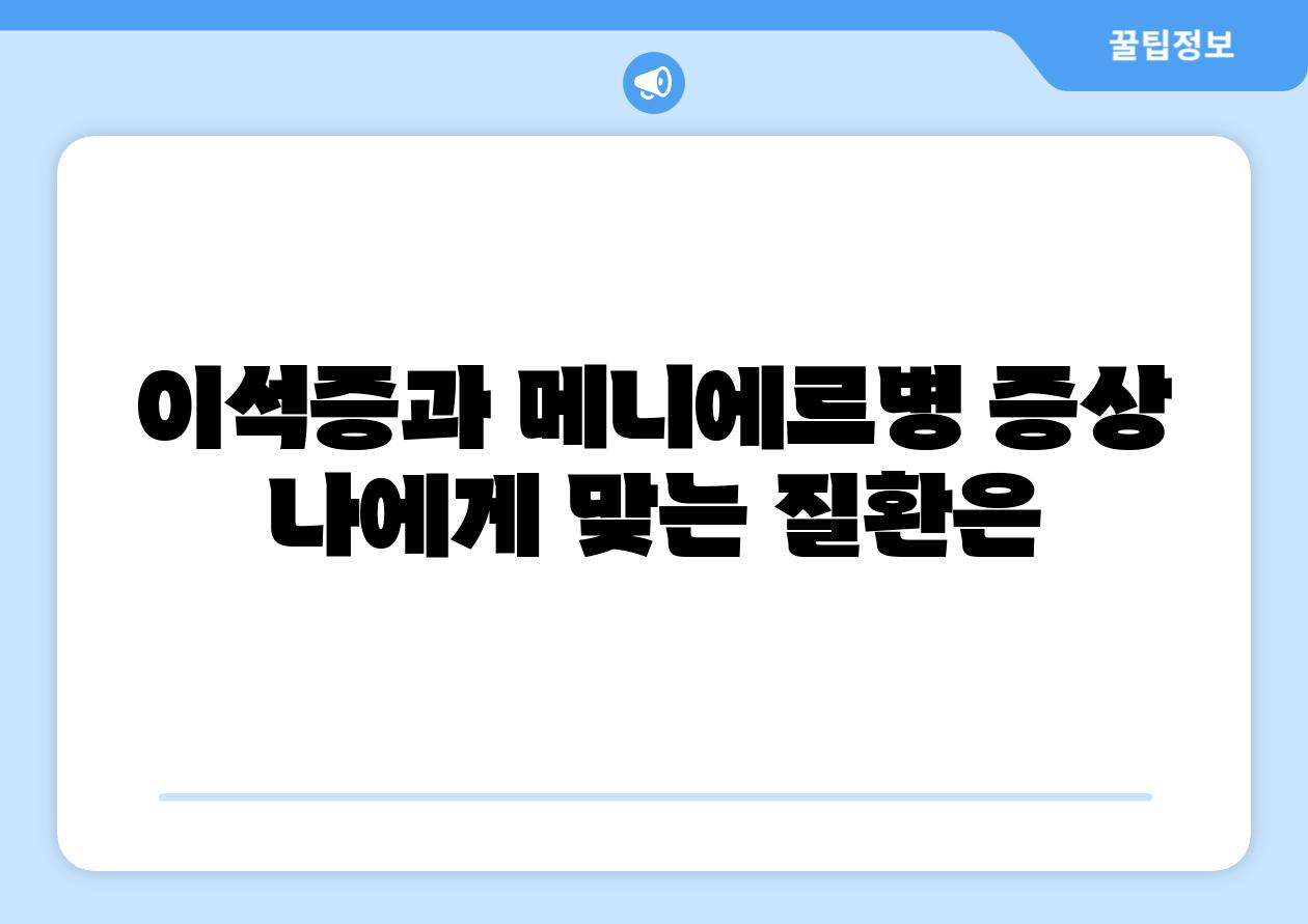 이석증과 메니에르병 증상 나에게 맞는 질환은