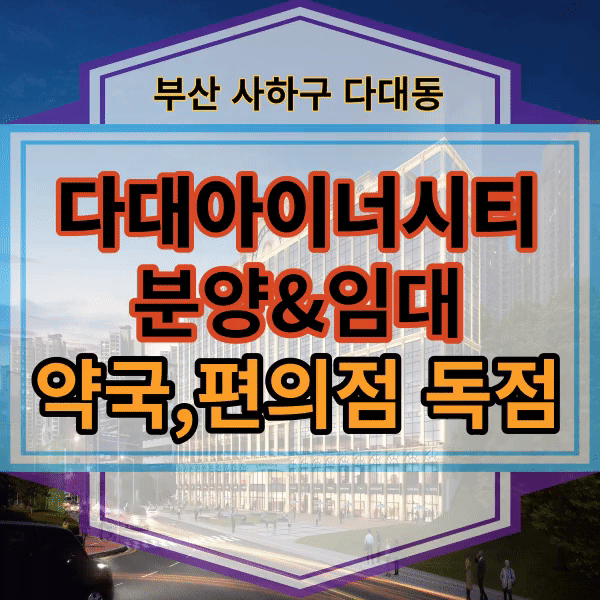  부산 사하구 다대동 낫개역 오션뷰 상가 다대아이너시티 분양/임대,약국독점임대/편의점 독점임대/수익률좋은 상가 분양/권리금 없는 임대