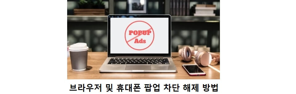  브라우저별 팝업차단 해제 방법 총정리(휴대폰팝업차단 해제방법 포함)