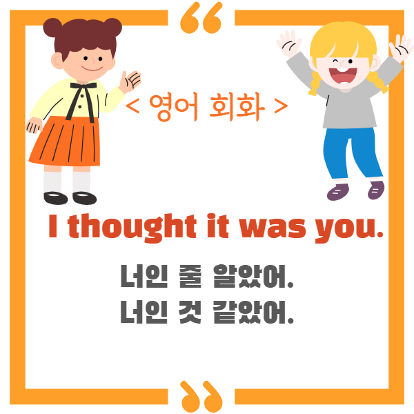  ‘너인 것 같더라’, ‘너인 줄 알았어’ – ‘I thought it was you’