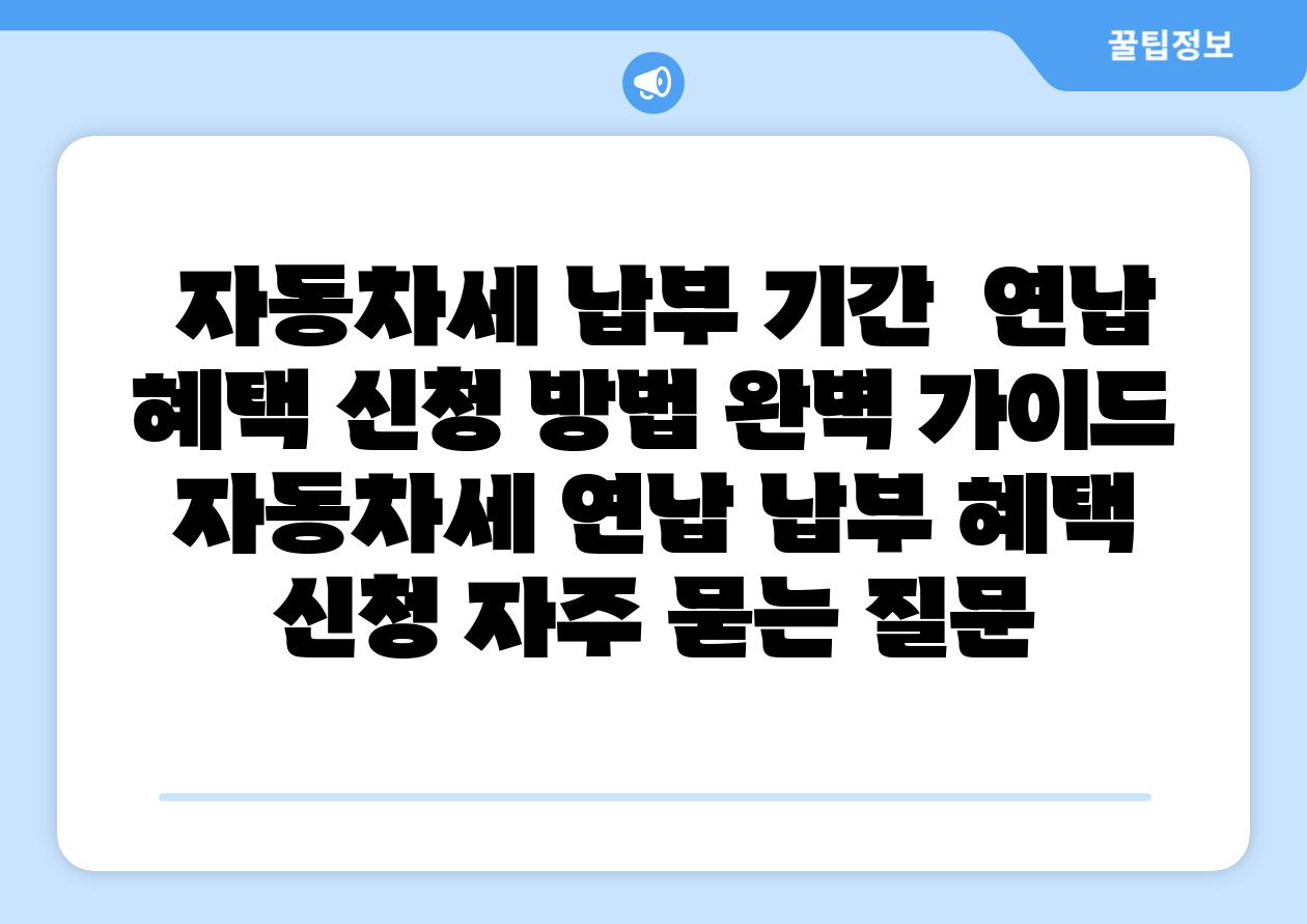  자동차세 납부 날짜  연납 혜택 신청 방법 완벽 설명서  자동차세 연납 납부 혜택 신청 자주 묻는 질문