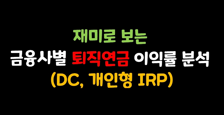  재미로 보는 퇴직연금 이익률 분석 (DC, 개인형 IRP 계좌 추천(?))