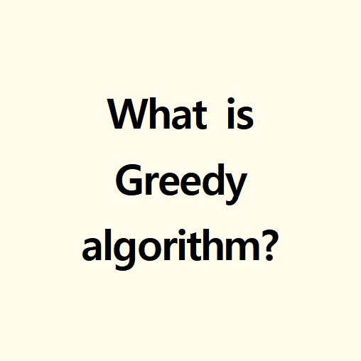  Greedy algorithm (탐욕 알고리즘)
