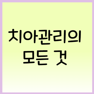  치아관리 중요성 관리방법 올바른 양치법