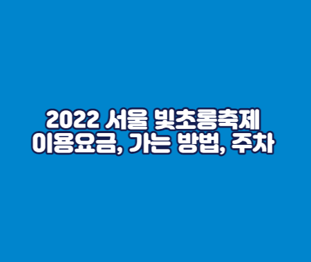 2022 서울 빛초롱축제 이용요금&#44; 가는 방법&#44; 주차