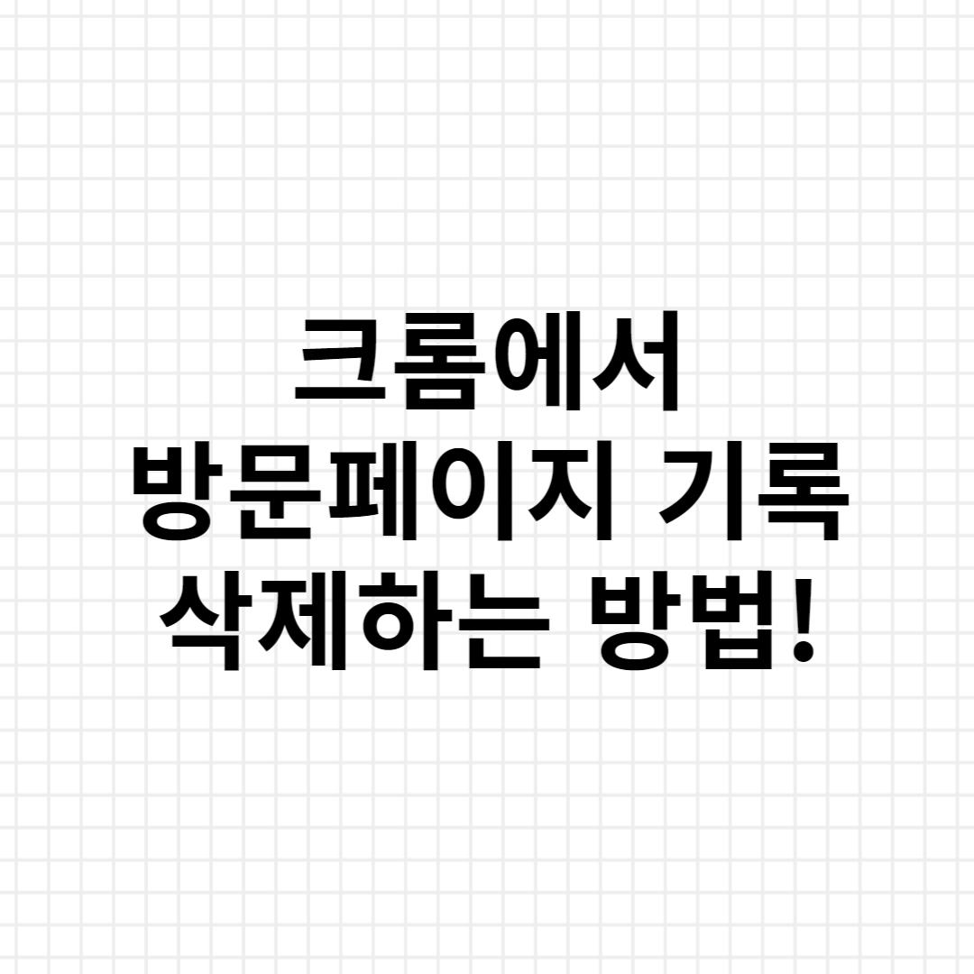  크롬에서 방문 기록 삭제 하는 방법!