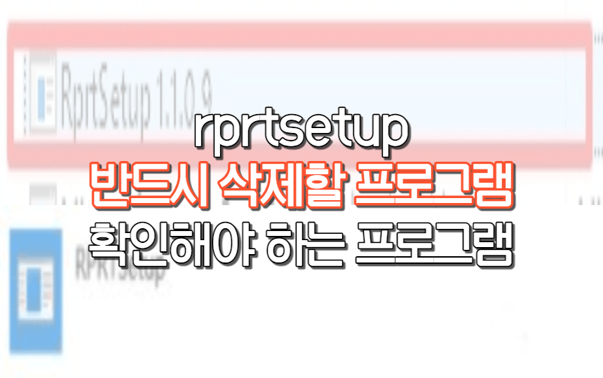  rprtsetup '무조건' 지워야 할 프로그램, 혹은 확인해볼 프로그램.