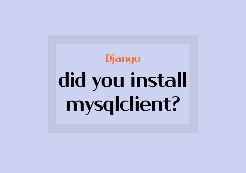 Django did you install mysqlclient 
