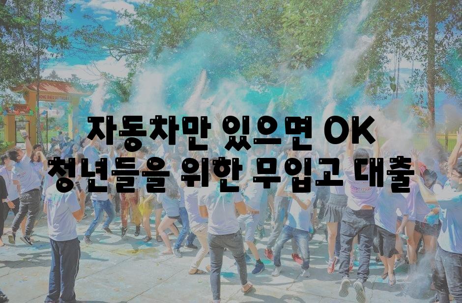 자동차만 있으면 OK 청년들을 위한 무입고 대출