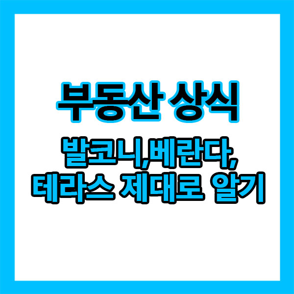  발코니? 베란다? 테라스? 자주 쓰는 부동산 용어 제대로 알아보기