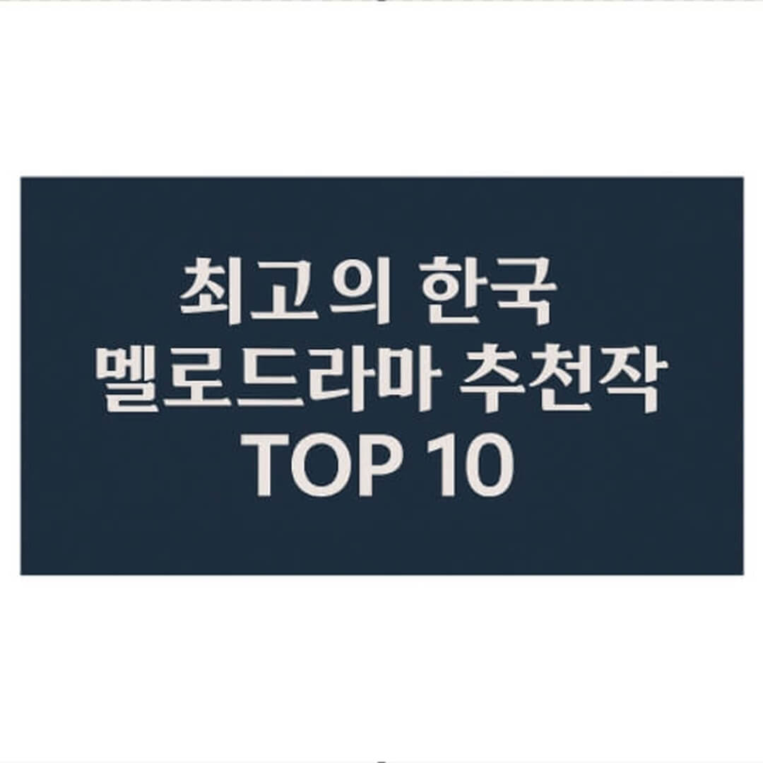 한국 멜로 드라마 추천작 TOP 10 소개