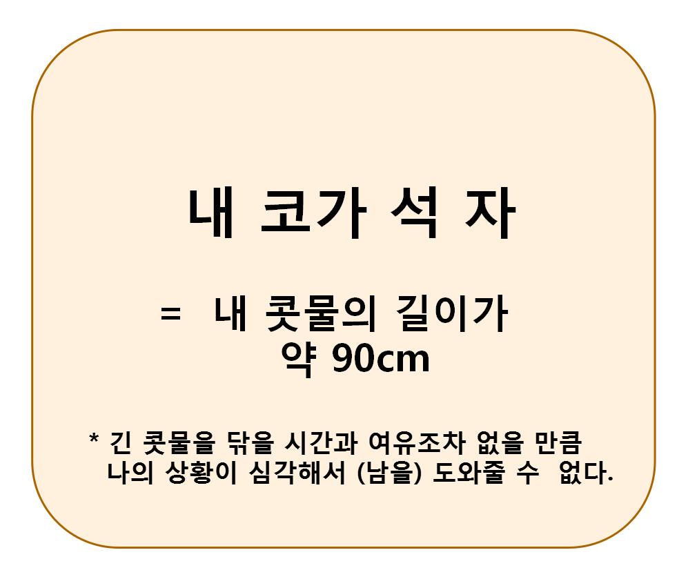  [뜻풀이] 내 코가 석 자 = 내 콧물이 석 자 = 오비체수삼척  = 오비삼척
