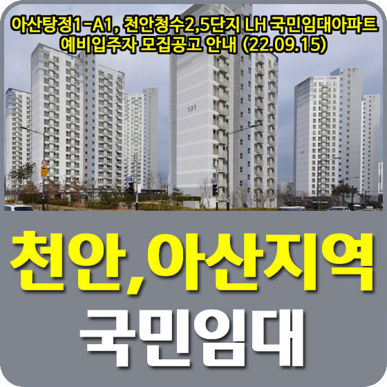  아산탕정1-A1, 천안청수2,5단지 LH 국민임대아파트 예비입주자 모집공고 안내 (22.09.15)