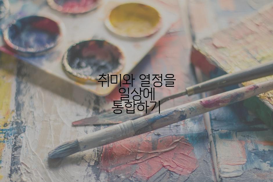 취미와 열정을 일상에 통합하기
