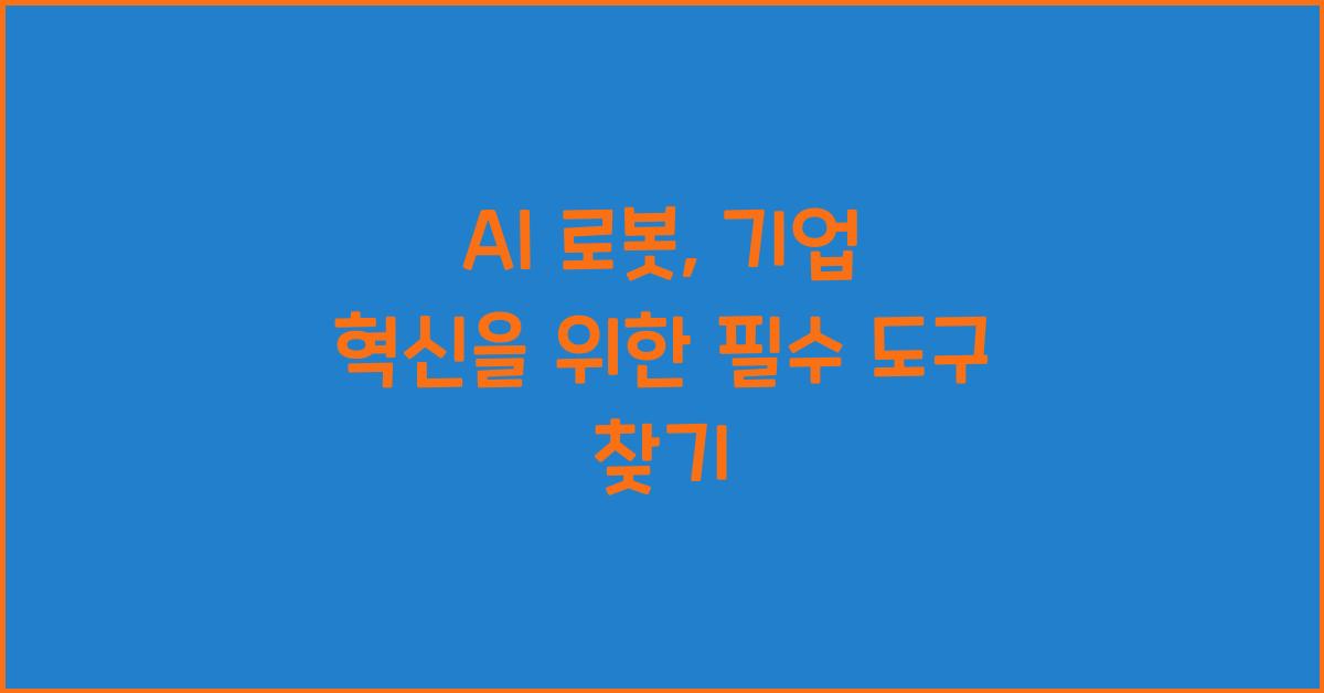 AI 로봇, 기업 혁신을 위한 필수 도구