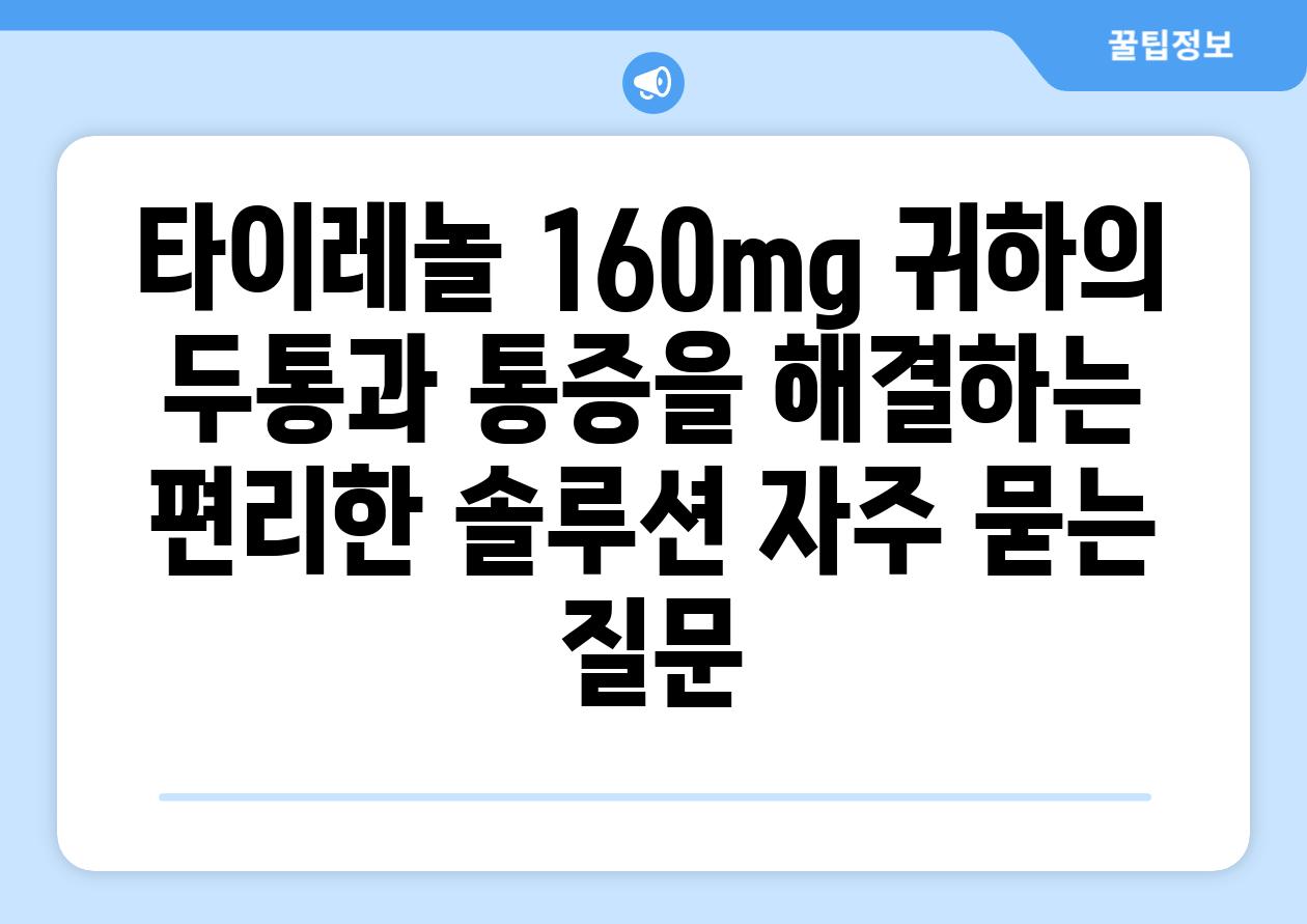 타이레놀 160mg 귀하의 두통과 통증을 해결하는 편리한 솔루션 자주 묻는 질문