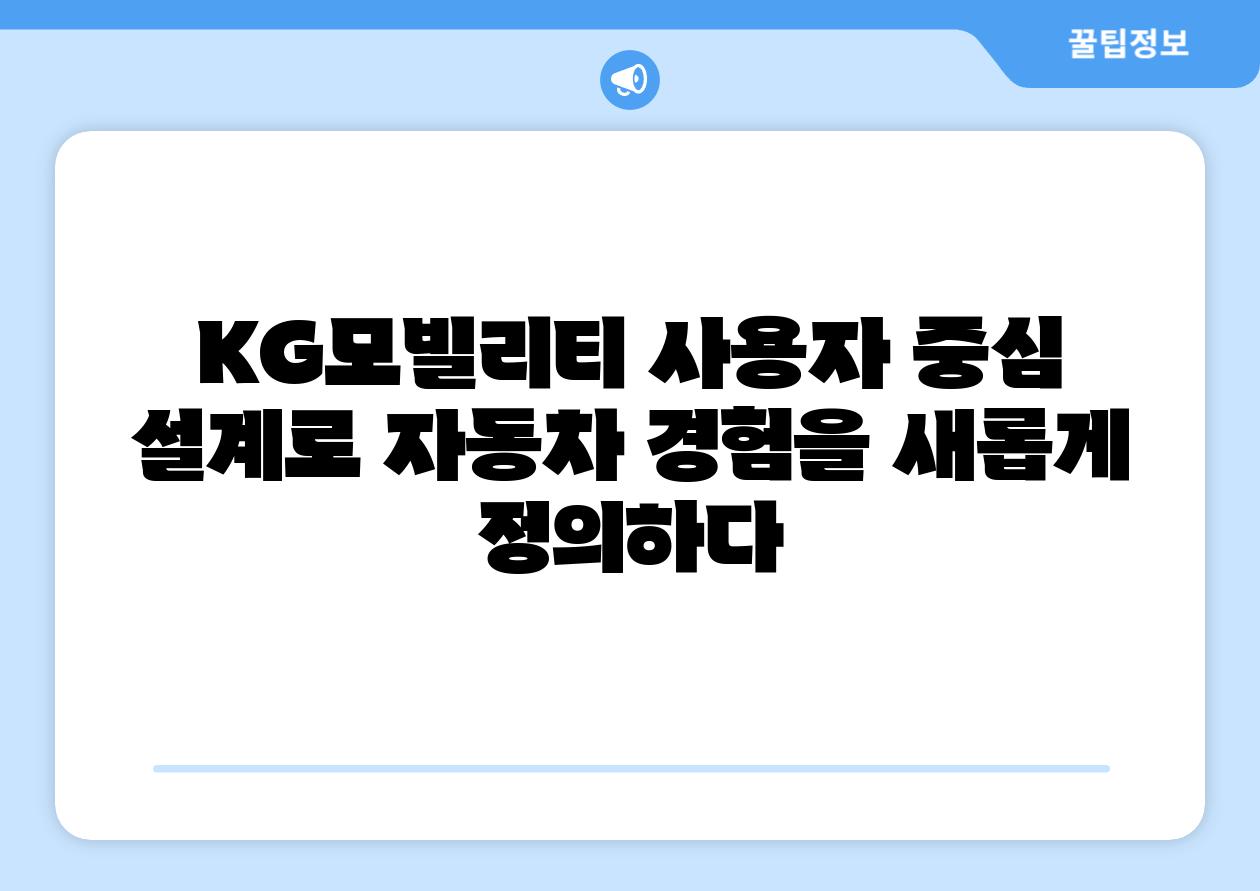 KG모빌리티 사용자 중심 설계로 자동차 경험을 새롭게 정의하다