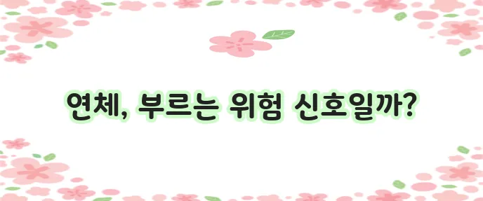 연체의 의미와 위험성 대출 관리 정말 중요합니다