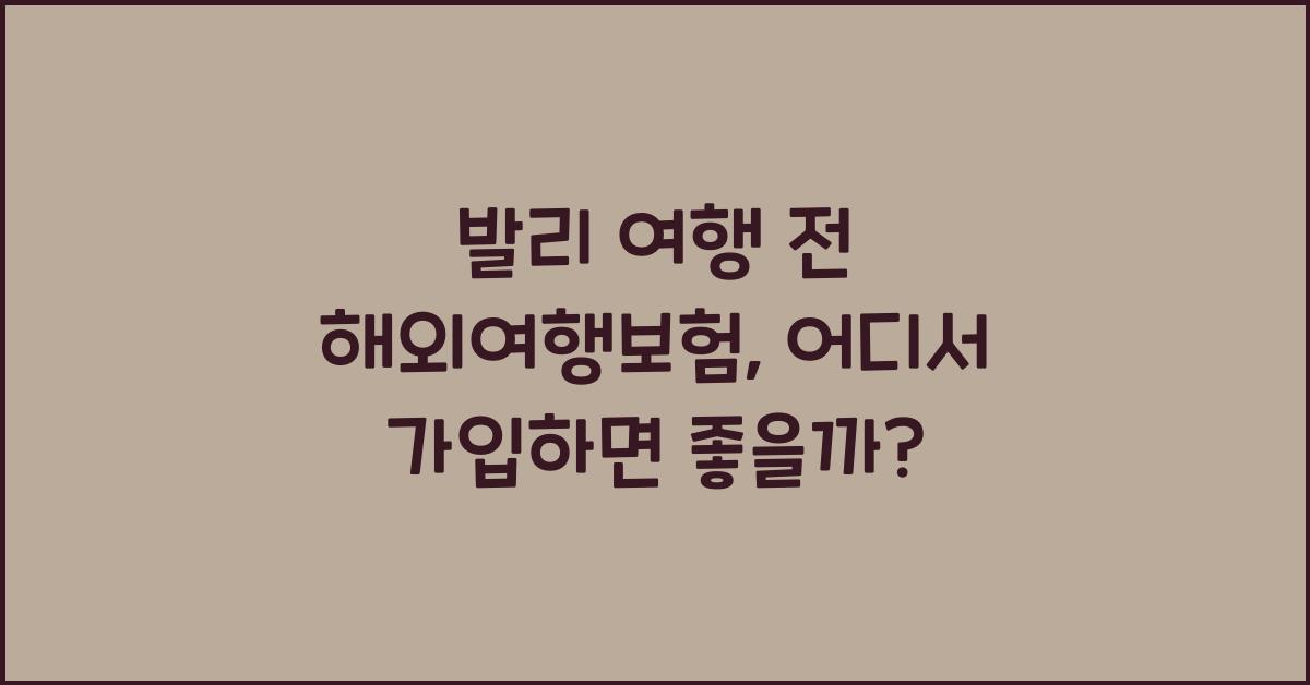 발리 여행 전 해외여행보험, 어디서 가입하지?