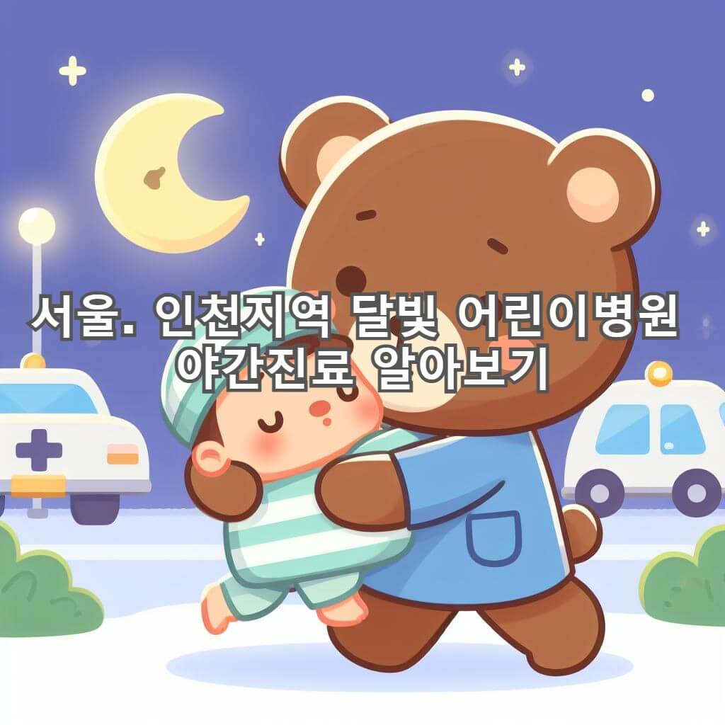  달빛 어린이 병원  야간진료 서울과 인천지역 알아보기