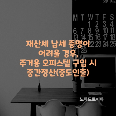 재산세 납세 증명이 어려울 경우&#44; 주거용 오피스텔 구입 시 중간정산(중도인출)
출처 : 고용노동부 (https://www.moel.go.kr)