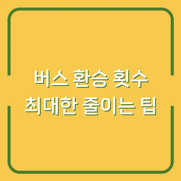 버스 환승 횟수 최대한 줄이는 팁