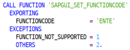 CALL FUNCTION &#39;SAPGUI_SET_FUNCTIONCODE&#39;
 EXPORTING
 FUNCTIONCODE = &#39;ENTE&#39;
 EXCEPTIONS
 FUNCTION_NOT_SUPPORTED = 1
 OTHERS = 2.