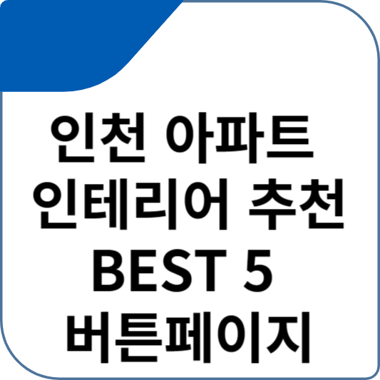 인천 아파트 인테리어 추천 BEST 5 버튼페이지